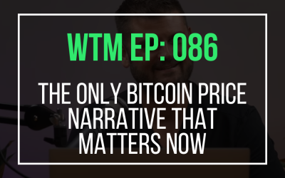 The ONLY Bitcoin Price Narrative That Matters Now (WTM Ep: 086)