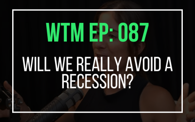 Will We REALLY Avoid a Recession? (WTM Ep: 087)