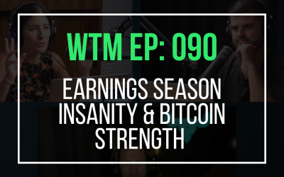 Earnings Season Insanity & Bitcoin Strength (WTM Ep: 090)
