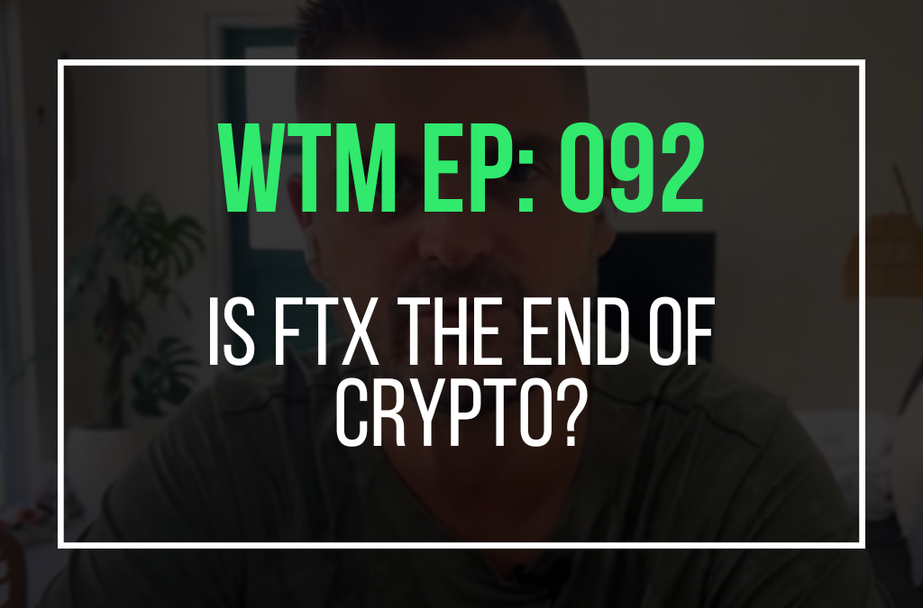 Is FTX The End of Crypto? (WTM Ep: 092)