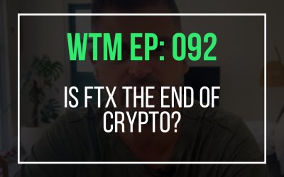 Is FTX The End of Crypto? (WTM Ep: 092)