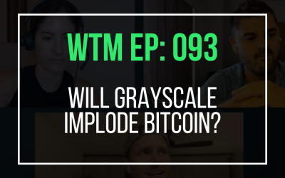 Will Grayscale Implode Bitcoin? (WTM Ep: 093)