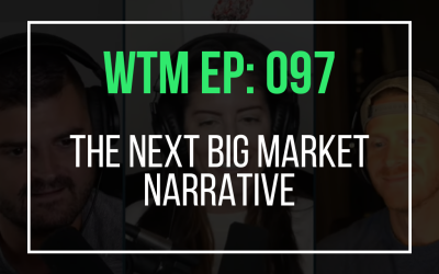 The Next Big Market Narrative (WTM Ep: 097)