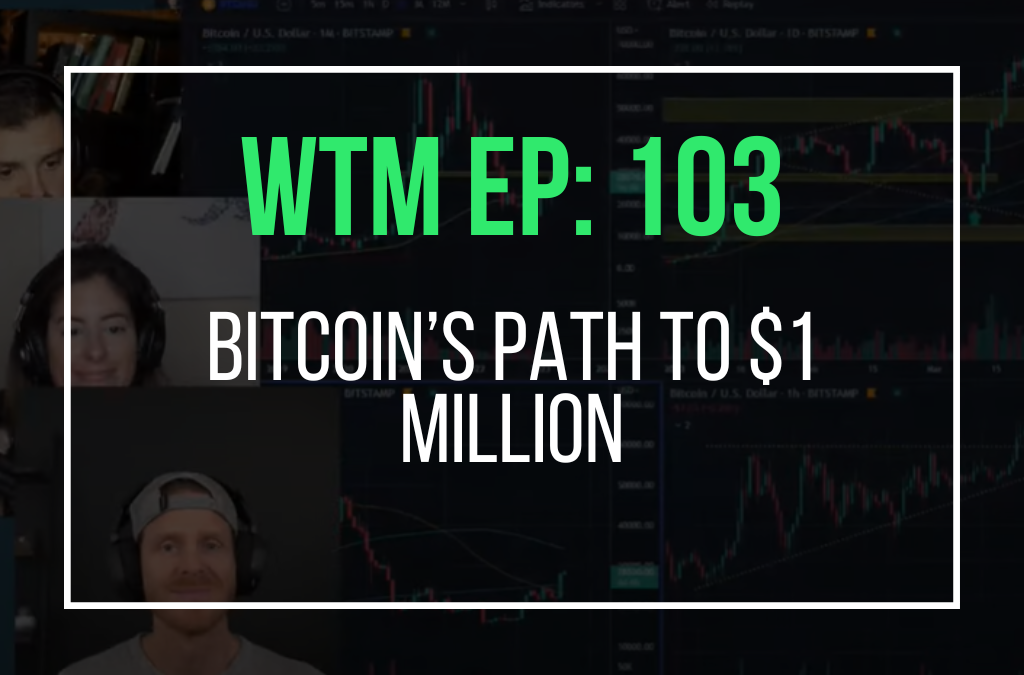 Bitcoin’s Path To $1 Million (WTM Ep. 103)