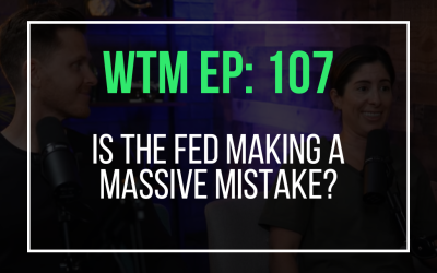 Is The Fed Making a Massive Mistake? (WTM Ep. 107)