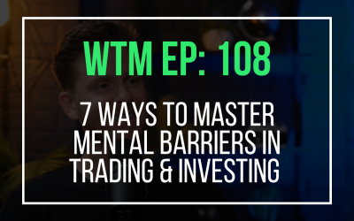 7 Ways to Master Mental Barriers in Trading & Investing (WTM Ep: 108)