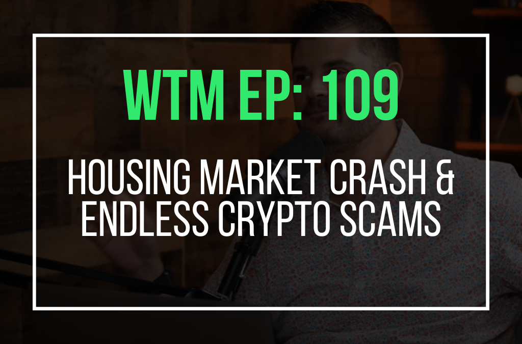 Housing Market Crash & Endless Crypto Scams (WTM Ep: 109)