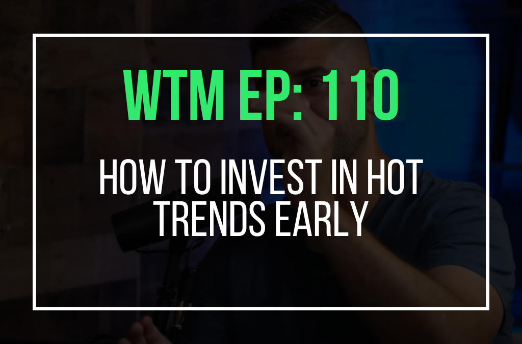How To Invest in HOT Trends Early (WTM Ep: 110)