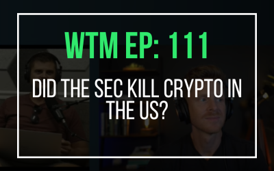 Did The SEC Kill Crypto In The US? (WTM Ep: 111)