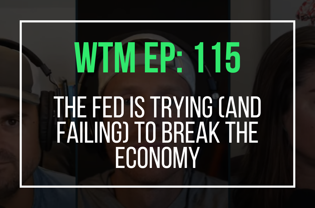 The Fed is Trying (and Failing) to Break the Economy (WTM Ep: 115)