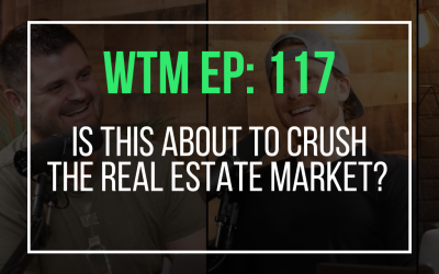 Is This About to CRUSH The Real Estate Market? (WTM Ep: 117)