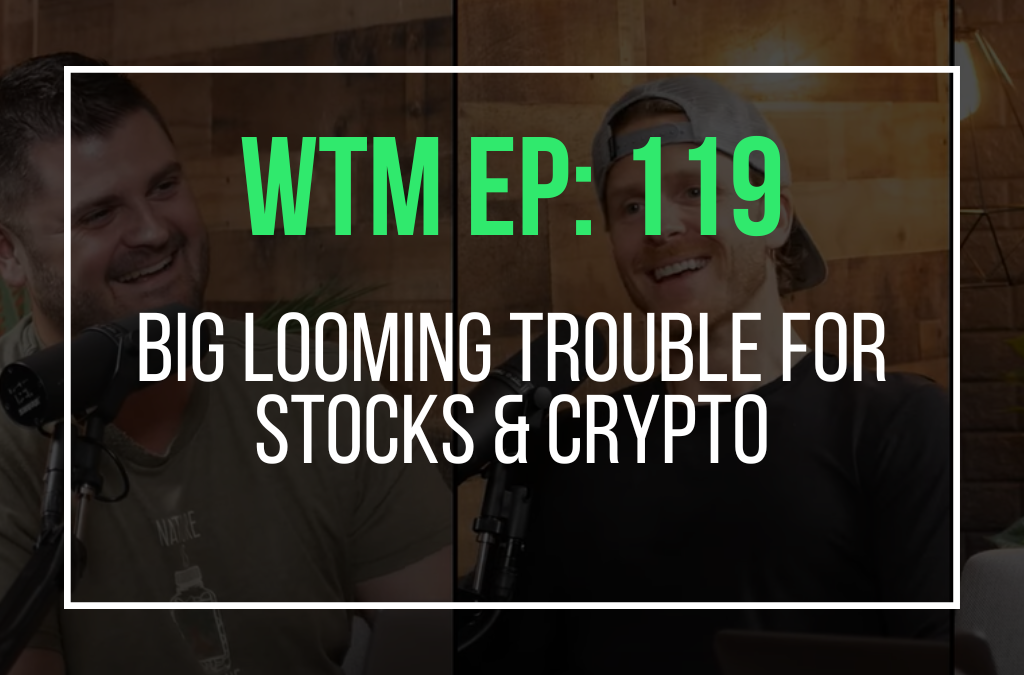 Big Looming Trouble For Stocks & Crypto (WTM Ep: 119)