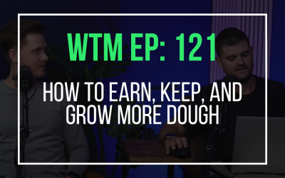 How To Earn, Keep, and Grow More Dough (WTM Ep: 121)