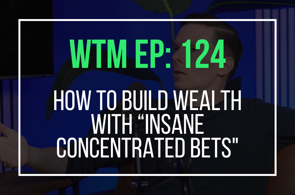 How To Build Wealth With “Insane” Concentrated Bets – With Billy Murphy (WTM Ep: 124)