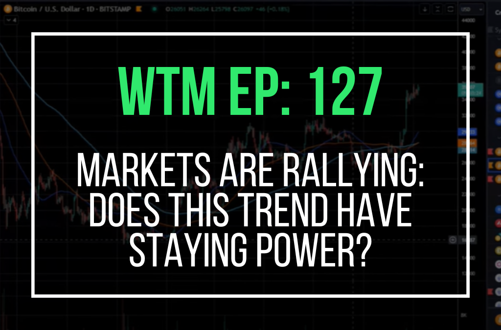 Markets Are Rallying: Does This Trend Have Staying Power? (WTM Ep: 127)
