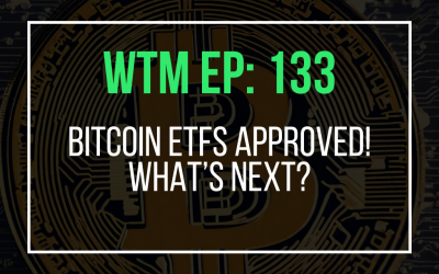 Bitcoin ETFs Approved! What’s Next? (WTM EP: 133)
