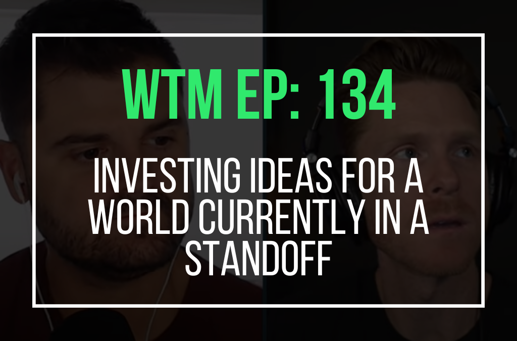 Investing Ideas For a World Currently In a Standoff (WTM Ep: 134)