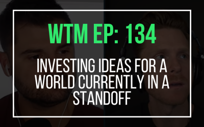 Investing Ideas For a World Currently In a Standoff (WTM Ep: 134)