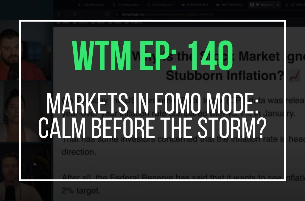 Markets In FOMO Mode: Calm Before The Storm? (Wtm Ep. 140)