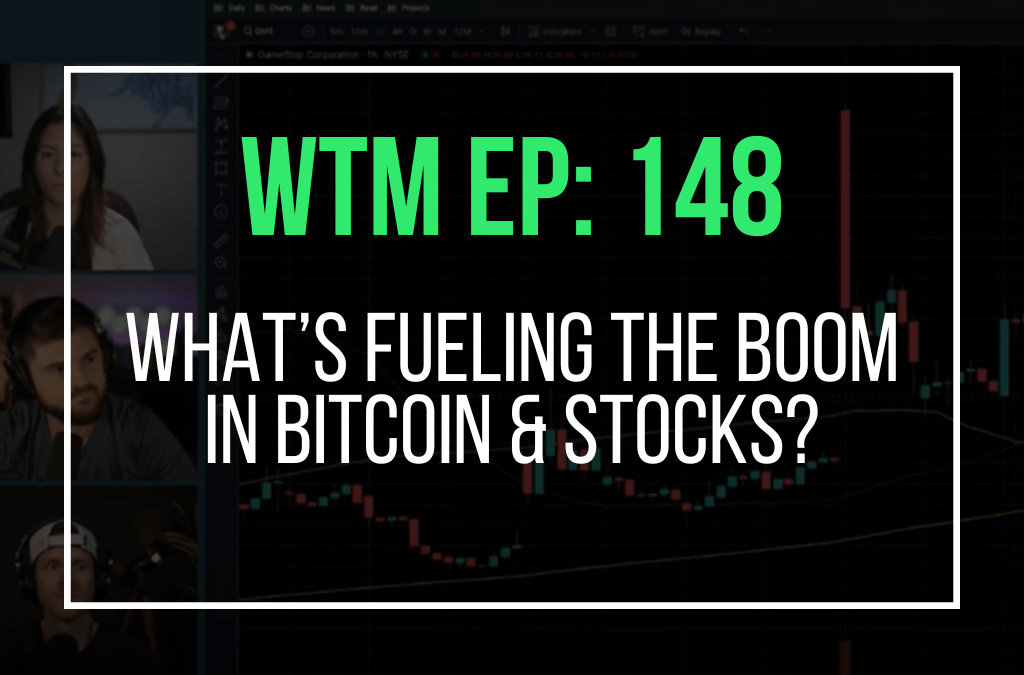 What’s Fueling The BOOM in Bitcoin & Stocks? (WTM Ep: 148)