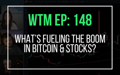 What’s Fueling The BOOM in Bitcoin & Stocks? (WTM Ep: 148)