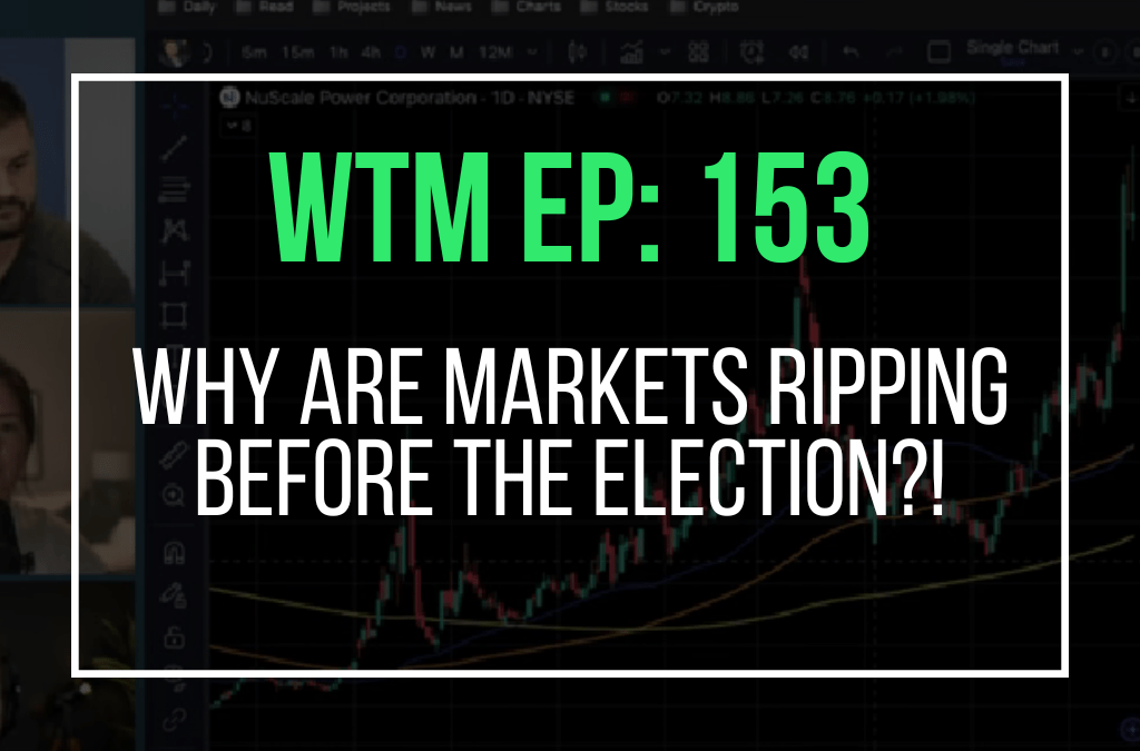 Why Are Markets Ripping Before The Election?! (WTM Ep: 153)