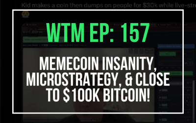 Memecoin Insanity, Microstrategy, & Close to $100K Bitcoin! (WTM Ep: 157)