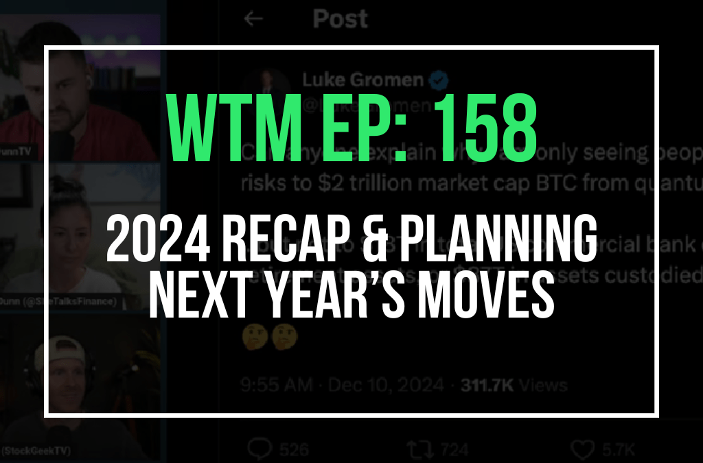 2024 Recap & Planning Next Year’s Moves (WTM Ep. 158)