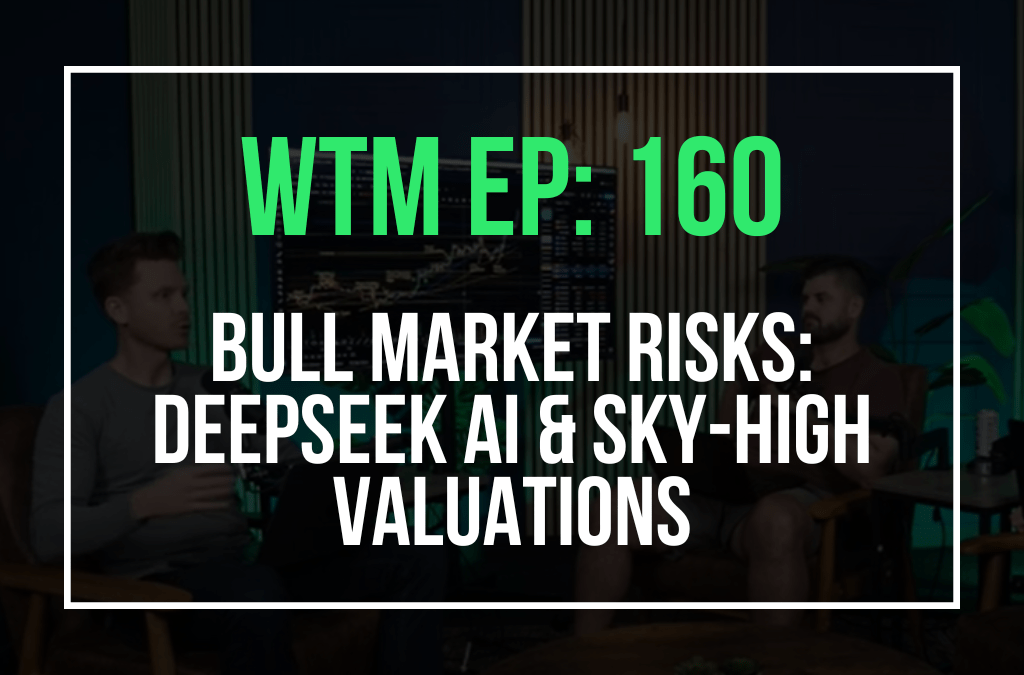 Bull Market Risks: DeepSeek AI & Sky-High Valuations (WTM Ep: 160)