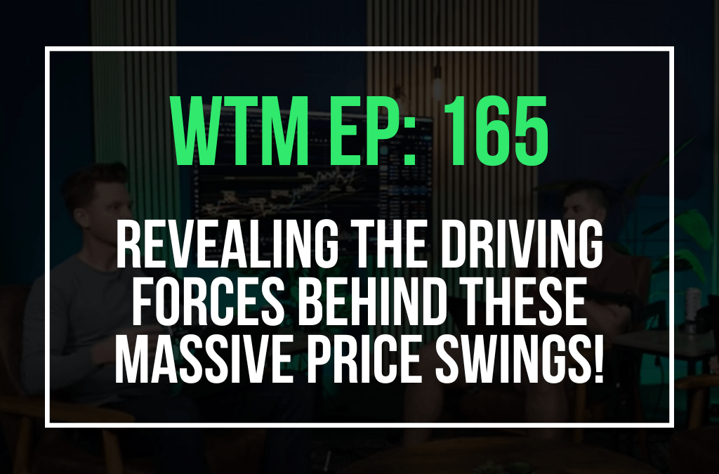 Revealing The Driving Forces Behind These MASSIVE Price Swings! (WTM Ep: 165)