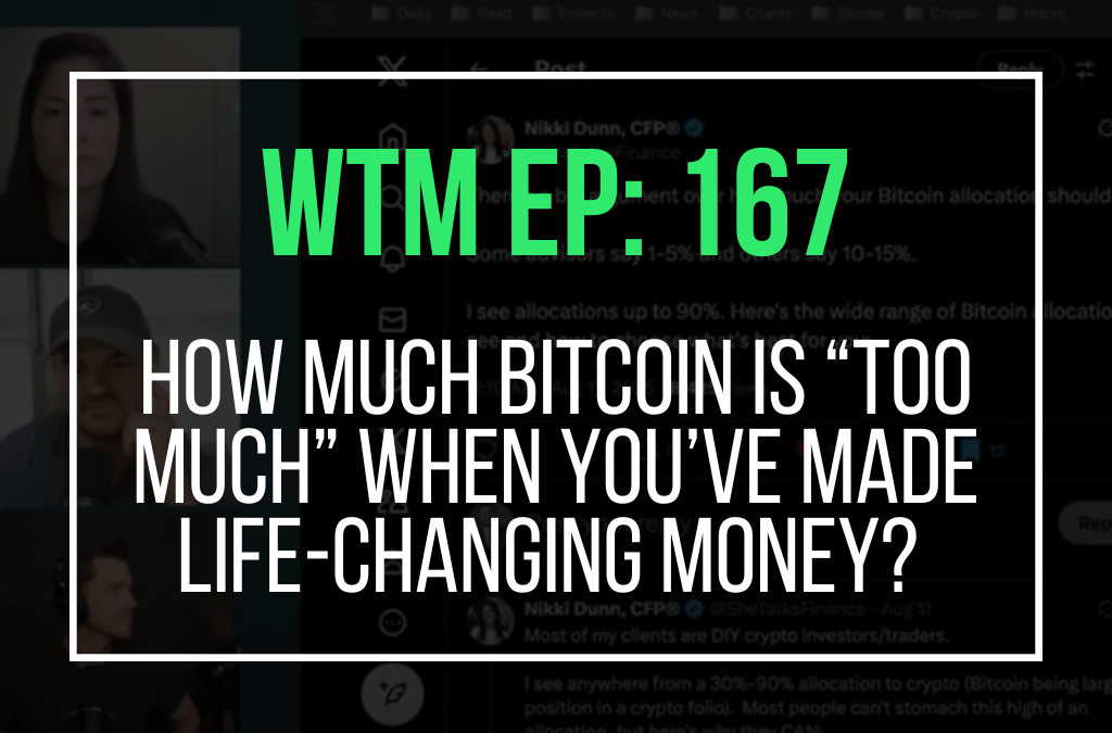 How Much Bitcoin Is “Too Much” When You’ve Made Life-Changing Money? (WTM Ep: 167)