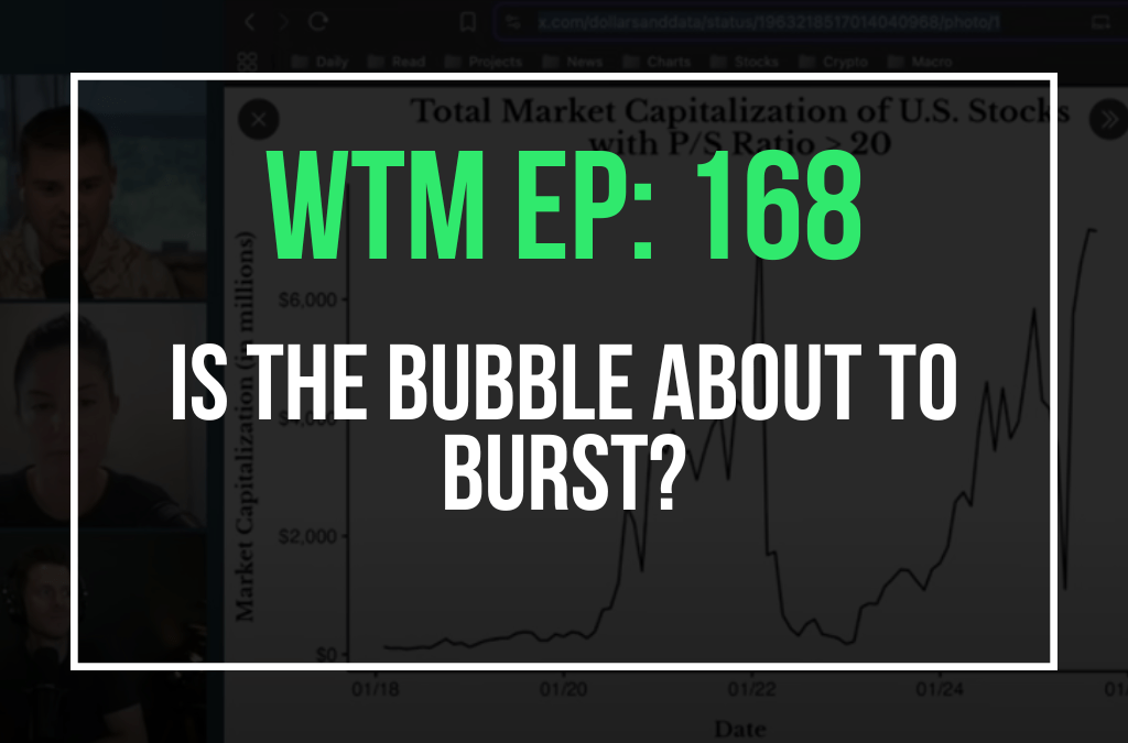 Is The Bubble About To Burst? (WTM Ep: 168)