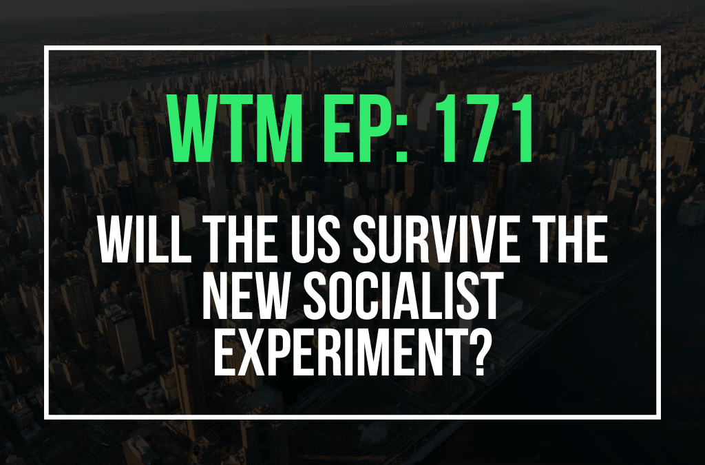 Will the US Survive the New Socialist Experiment? (WTM Ep: 171)